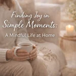 Woman enjoying a quiet moment at home with a warm cup of tea, representing finding joy in simple moments and mindful living at home